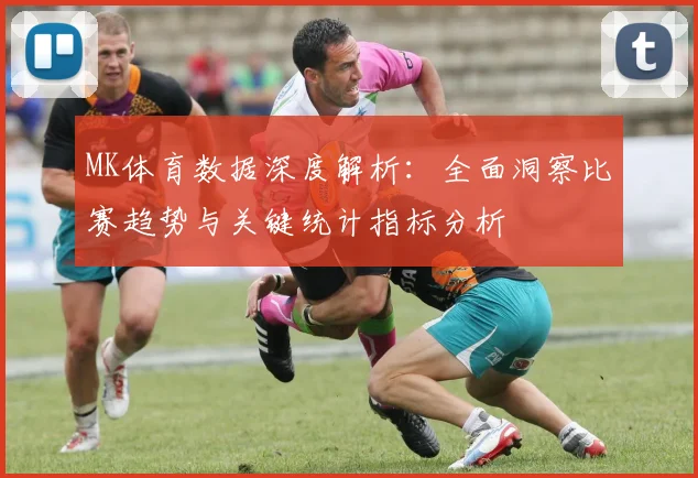 MK体育数据深度解析：全面洞察比赛趋势与关键统计指标分析